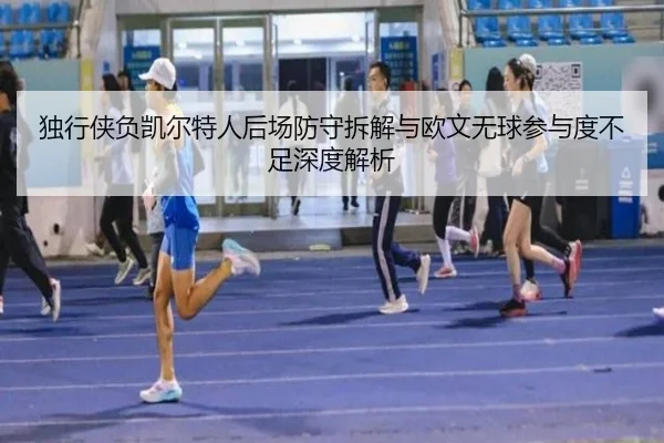 独行侠负凯尔特人后场防守拆解与欧文无球参与度不足深度解析
